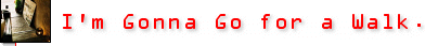 I'm Gonna Go for a Walk.